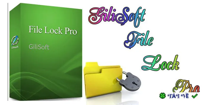Download Gilisoft File Lock Pro – Khóa và bảo vệ File an toàn tuyệt đối